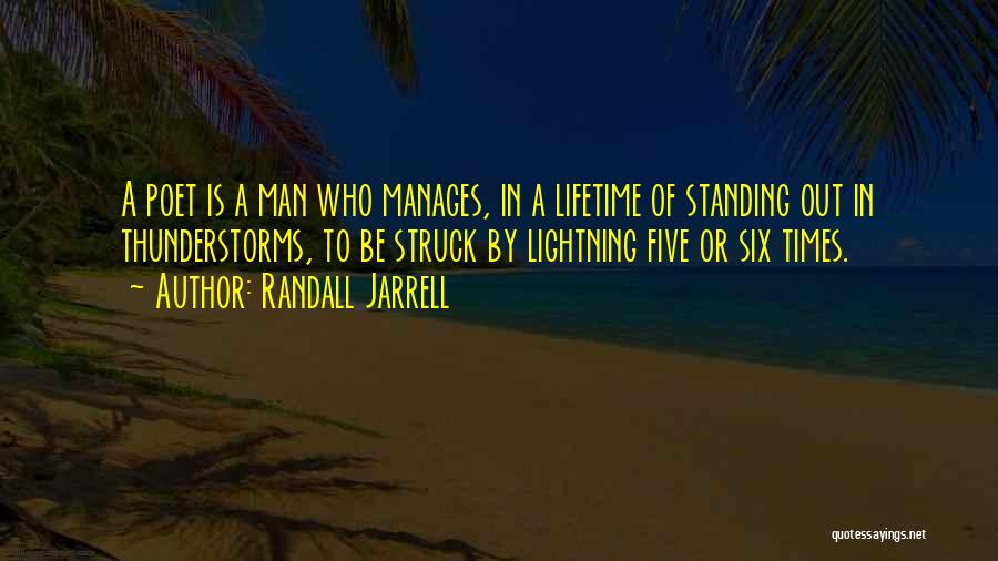 Randall Jarrell Quotes: A Poet Is A Man Who Manages, In A Lifetime Of Standing Out In Thunderstorms, To Be Struck By Lightning
