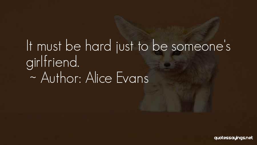 Alice Evans Quotes: It Must Be Hard Just To Be Someone's Girlfriend.