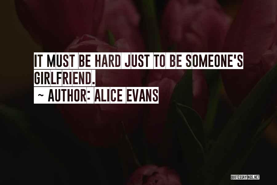 Alice Evans Quotes: It Must Be Hard Just To Be Someone's Girlfriend.