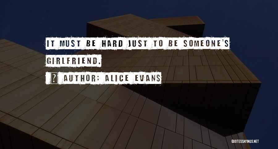 Alice Evans Quotes: It Must Be Hard Just To Be Someone's Girlfriend.