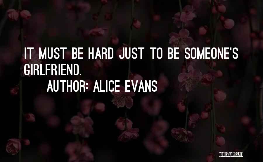 Alice Evans Quotes: It Must Be Hard Just To Be Someone's Girlfriend.