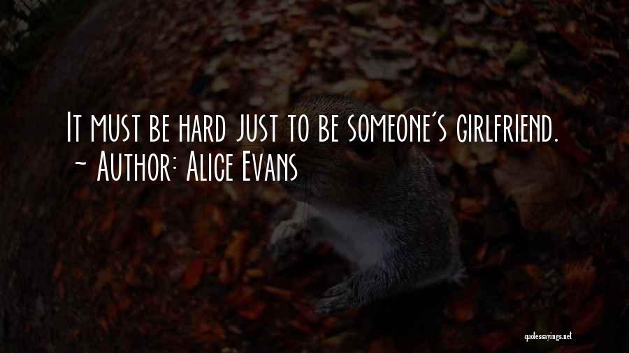 Alice Evans Quotes: It Must Be Hard Just To Be Someone's Girlfriend.