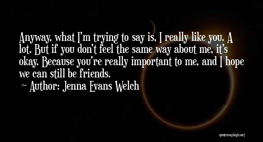 Jenna Evans Welch Quotes: Anyway, What I'm Trying To Say Is, I Really Like You. A Lot. But If You Don't Feel The Same