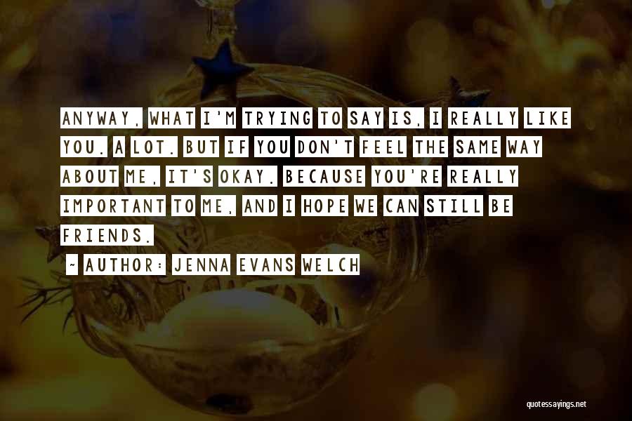 Jenna Evans Welch Quotes: Anyway, What I'm Trying To Say Is, I Really Like You. A Lot. But If You Don't Feel The Same