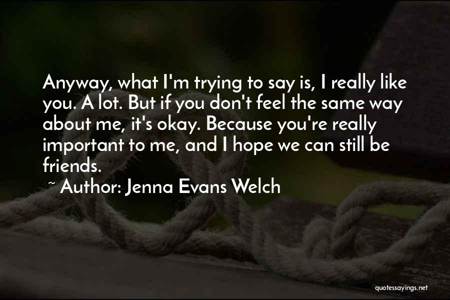 Jenna Evans Welch Quotes: Anyway, What I'm Trying To Say Is, I Really Like You. A Lot. But If You Don't Feel The Same