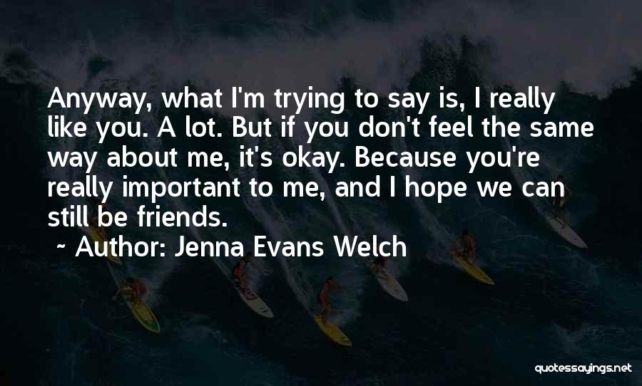 Jenna Evans Welch Quotes: Anyway, What I'm Trying To Say Is, I Really Like You. A Lot. But If You Don't Feel The Same