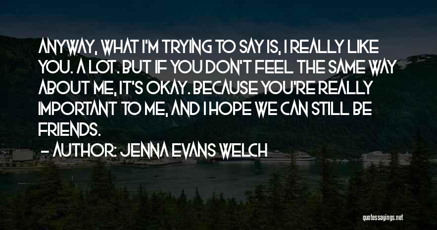 Jenna Evans Welch Quotes: Anyway, What I'm Trying To Say Is, I Really Like You. A Lot. But If You Don't Feel The Same