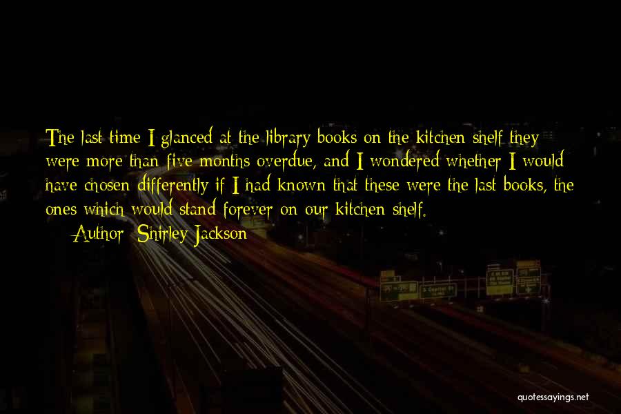 Shirley Jackson Quotes: The Last Time I Glanced At The Library Books On The Kitchen Shelf They Were More Than Five Months Overdue,