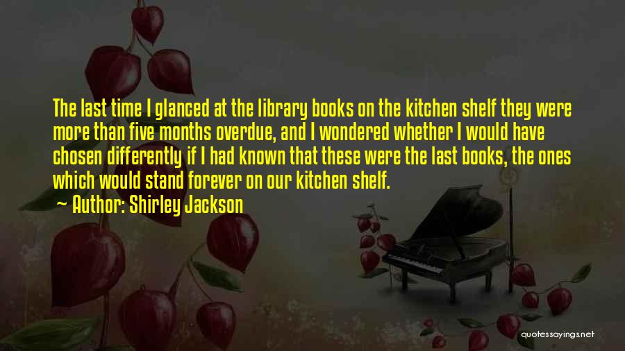 Shirley Jackson Quotes: The Last Time I Glanced At The Library Books On The Kitchen Shelf They Were More Than Five Months Overdue,