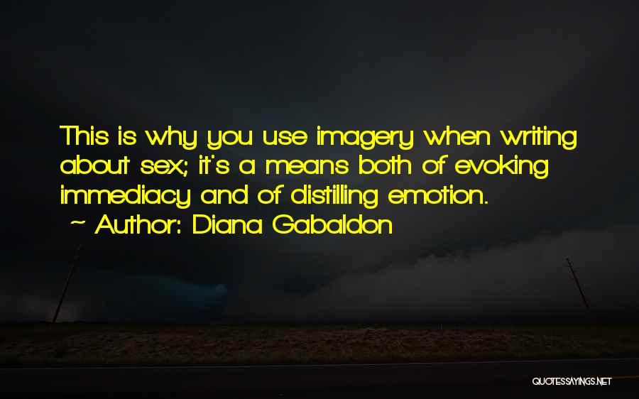 Diana Gabaldon Quotes: This Is Why You Use Imagery When Writing About Sex; It's A Means Both Of Evoking Immediacy And Of Distilling