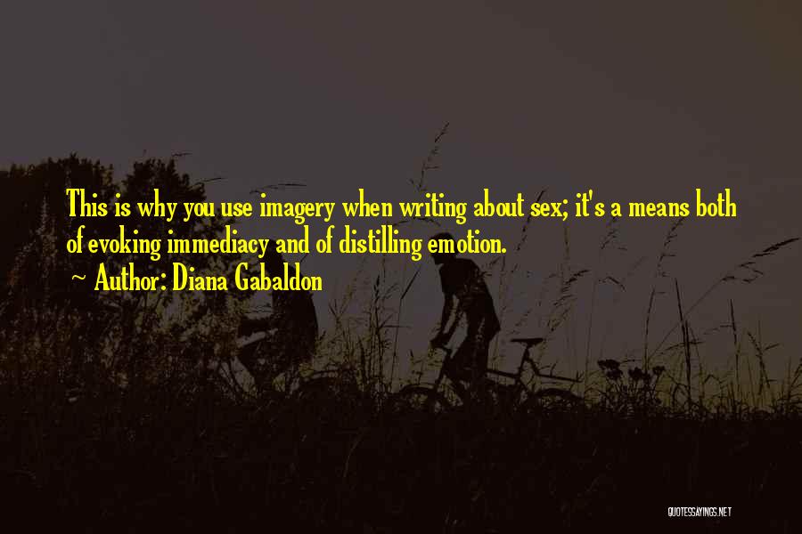 Diana Gabaldon Quotes: This Is Why You Use Imagery When Writing About Sex; It's A Means Both Of Evoking Immediacy And Of Distilling