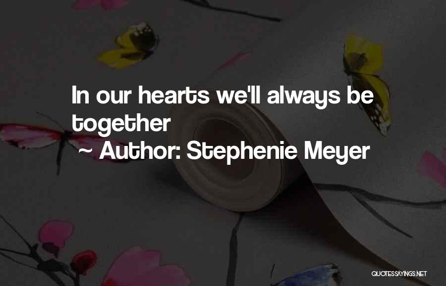 Stephenie Meyer Quotes: In Our Hearts We'll Always Be Together