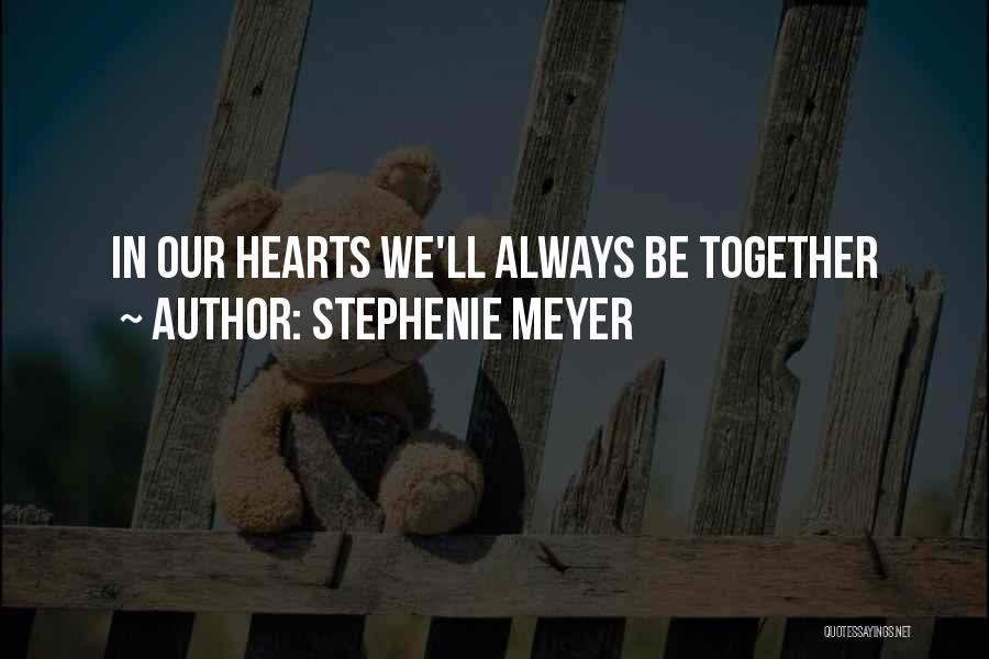 Stephenie Meyer Quotes: In Our Hearts We'll Always Be Together