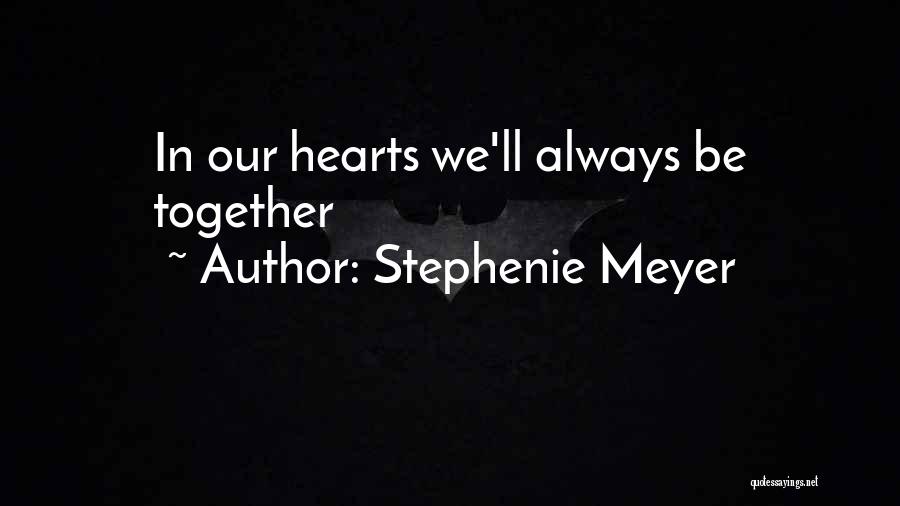 Stephenie Meyer Quotes: In Our Hearts We'll Always Be Together