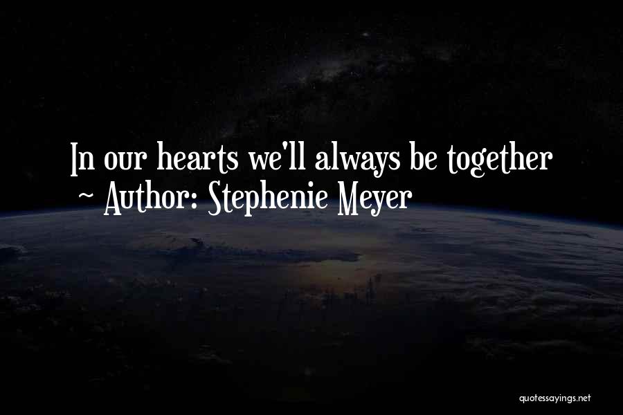 Stephenie Meyer Quotes: In Our Hearts We'll Always Be Together