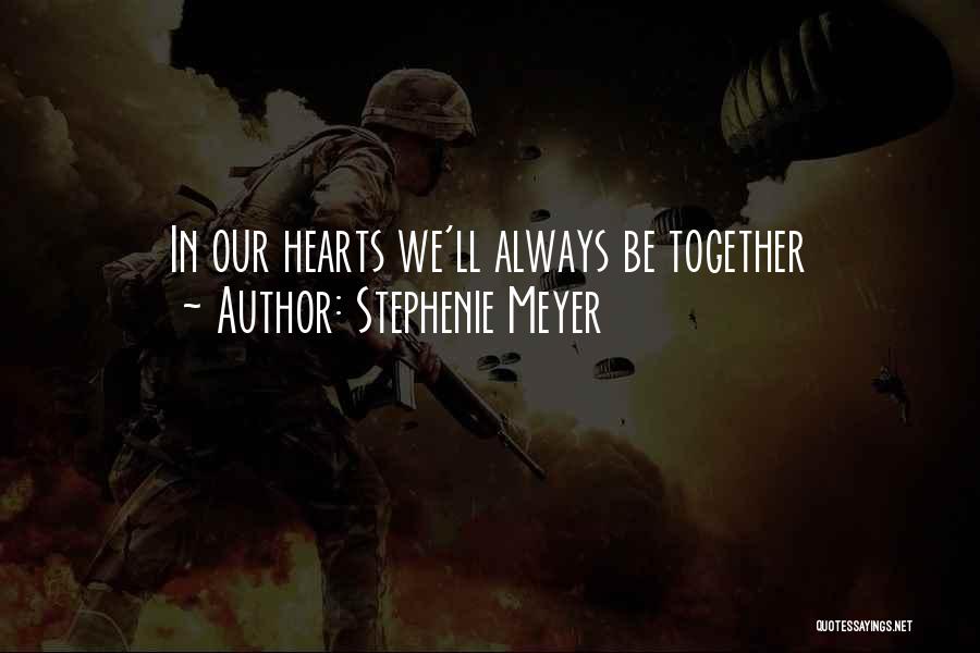 Stephenie Meyer Quotes: In Our Hearts We'll Always Be Together