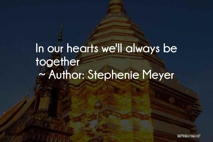 Stephenie Meyer Quotes: In Our Hearts We'll Always Be Together