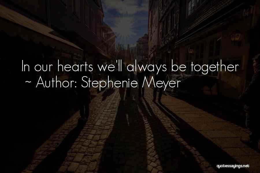 Stephenie Meyer Quotes: In Our Hearts We'll Always Be Together