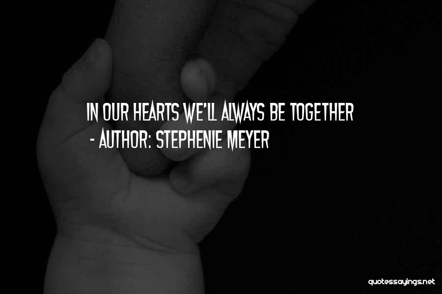 Stephenie Meyer Quotes: In Our Hearts We'll Always Be Together