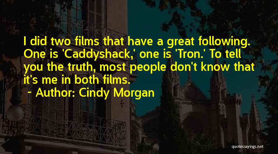 Cindy Morgan Quotes: I Did Two Films That Have A Great Following. One Is 'caddyshack,' One Is 'tron.' To Tell You The Truth,