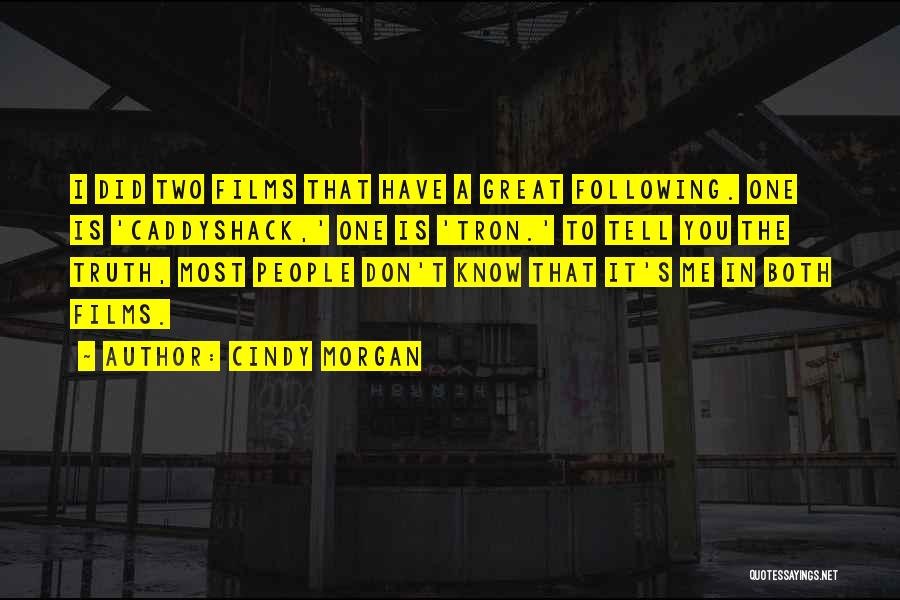 Cindy Morgan Quotes: I Did Two Films That Have A Great Following. One Is 'caddyshack,' One Is 'tron.' To Tell You The Truth,