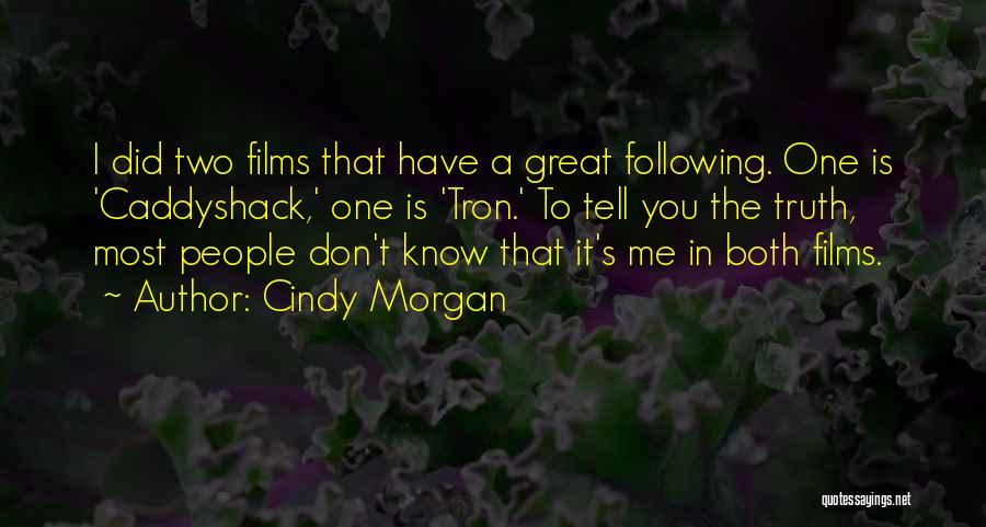 Cindy Morgan Quotes: I Did Two Films That Have A Great Following. One Is 'caddyshack,' One Is 'tron.' To Tell You The Truth,