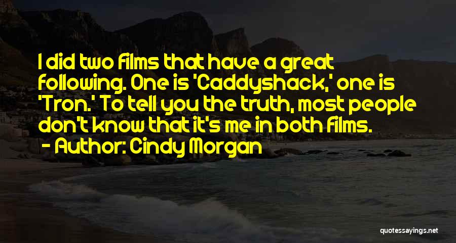 Cindy Morgan Quotes: I Did Two Films That Have A Great Following. One Is 'caddyshack,' One Is 'tron.' To Tell You The Truth,