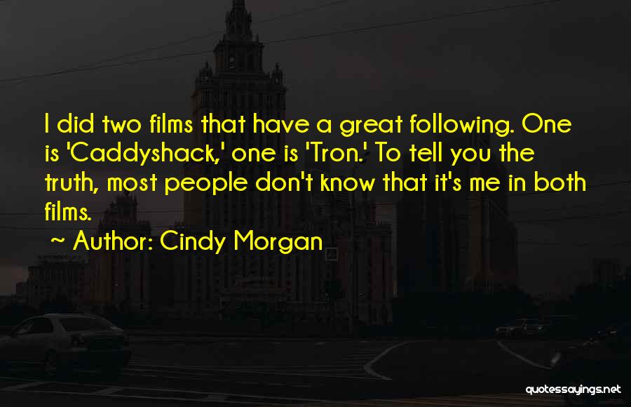 Cindy Morgan Quotes: I Did Two Films That Have A Great Following. One Is 'caddyshack,' One Is 'tron.' To Tell You The Truth,