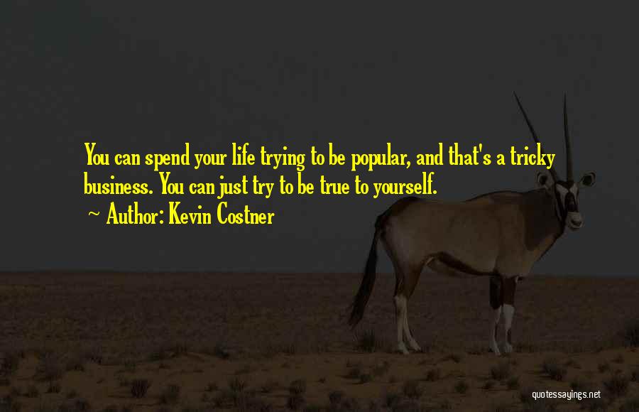Kevin Costner Quotes: You Can Spend Your Life Trying To Be Popular, And That's A Tricky Business. You Can Just Try To Be