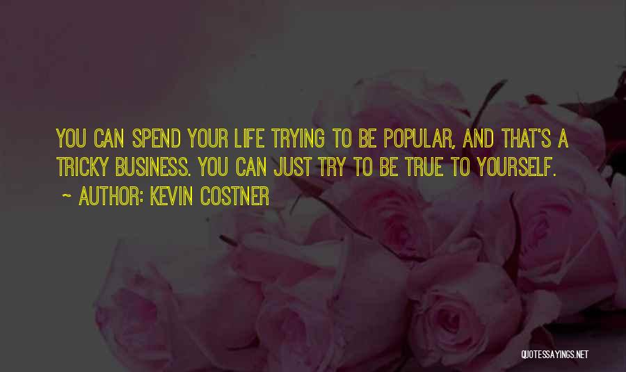 Kevin Costner Quotes: You Can Spend Your Life Trying To Be Popular, And That's A Tricky Business. You Can Just Try To Be