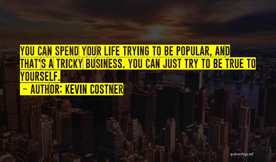 Kevin Costner Quotes: You Can Spend Your Life Trying To Be Popular, And That's A Tricky Business. You Can Just Try To Be