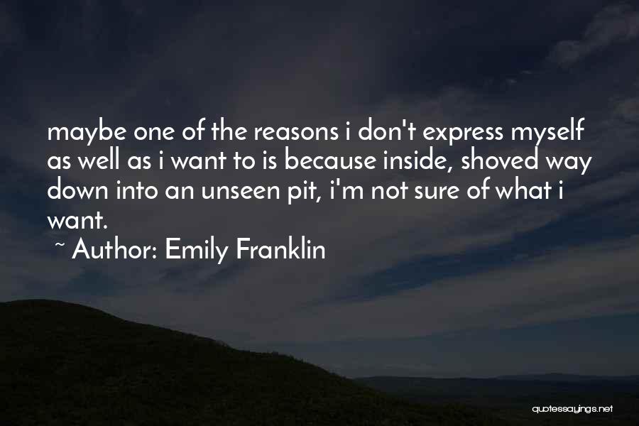 Emily Franklin Quotes: Maybe One Of The Reasons I Don't Express Myself As Well As I Want To Is Because Inside, Shoved Way