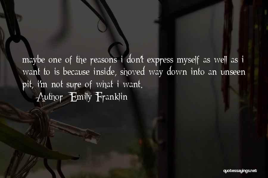 Emily Franklin Quotes: Maybe One Of The Reasons I Don't Express Myself As Well As I Want To Is Because Inside, Shoved Way