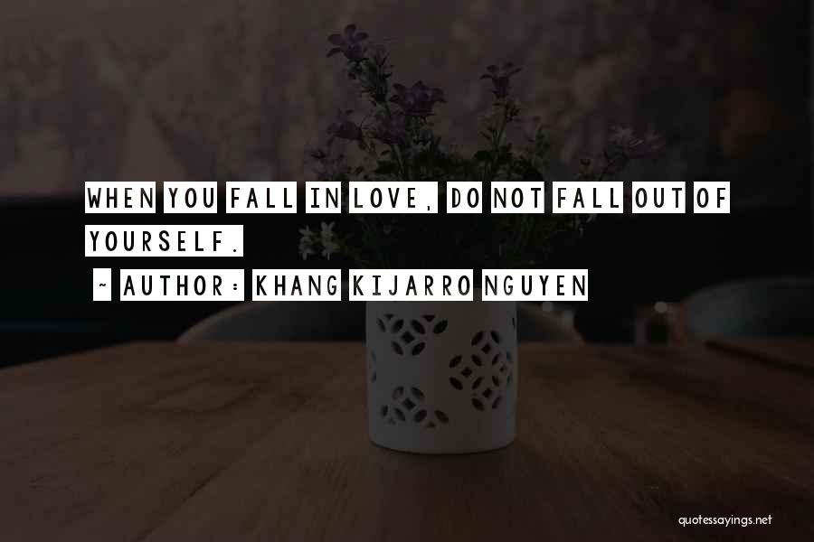 Khang Kijarro Nguyen Quotes: When You Fall In Love, Do Not Fall Out Of Yourself.