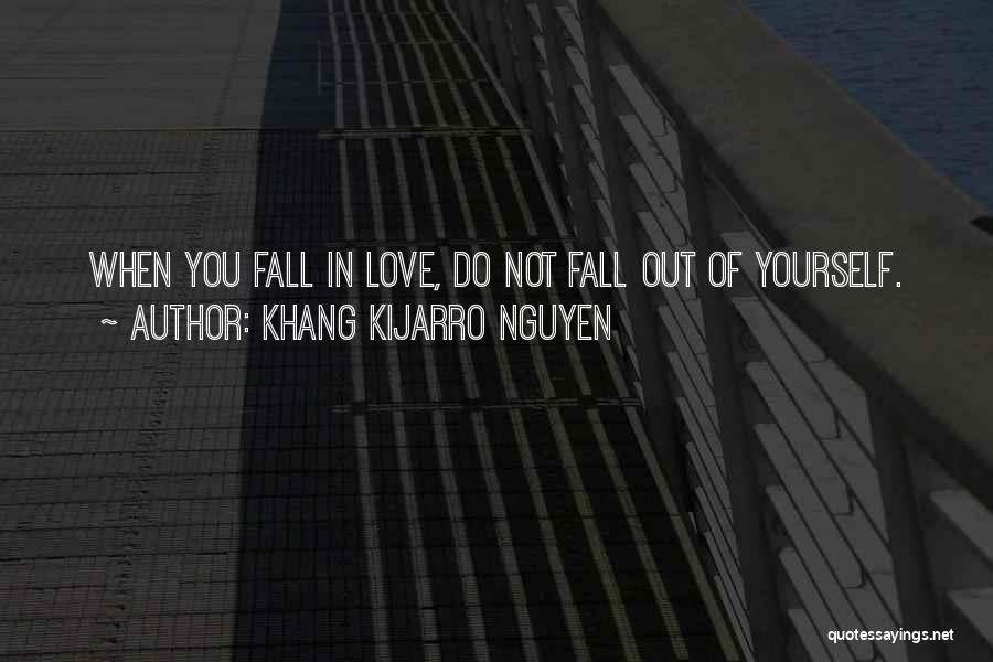 Khang Kijarro Nguyen Quotes: When You Fall In Love, Do Not Fall Out Of Yourself.