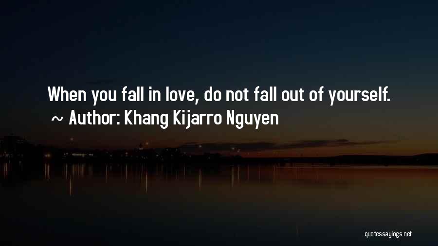 Khang Kijarro Nguyen Quotes: When You Fall In Love, Do Not Fall Out Of Yourself.