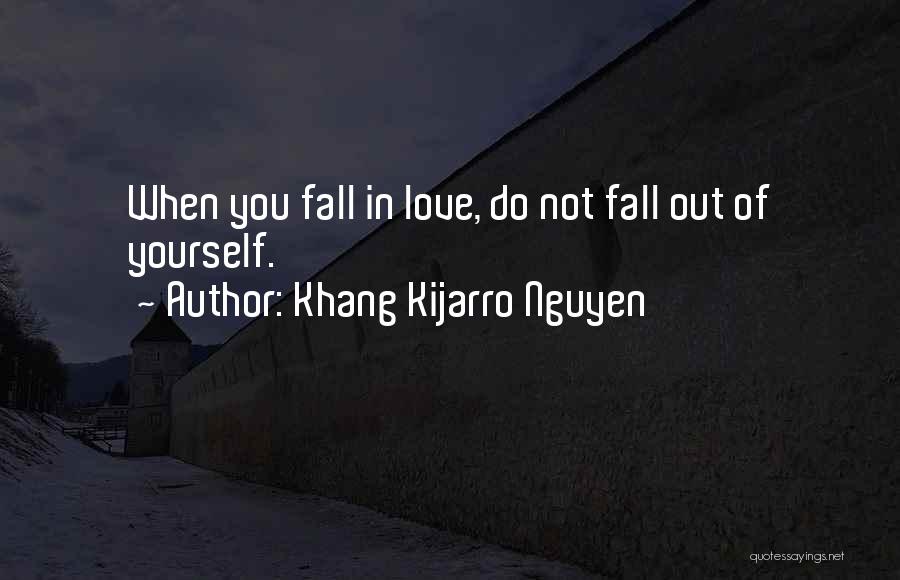 Khang Kijarro Nguyen Quotes: When You Fall In Love, Do Not Fall Out Of Yourself.