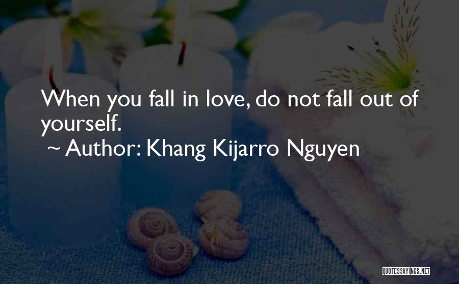 Khang Kijarro Nguyen Quotes: When You Fall In Love, Do Not Fall Out Of Yourself.