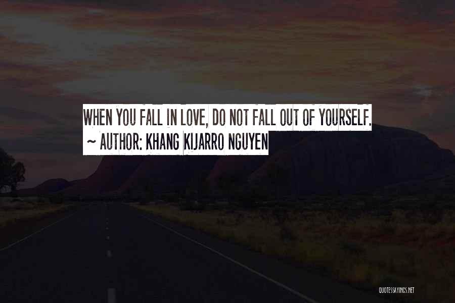 Khang Kijarro Nguyen Quotes: When You Fall In Love, Do Not Fall Out Of Yourself.