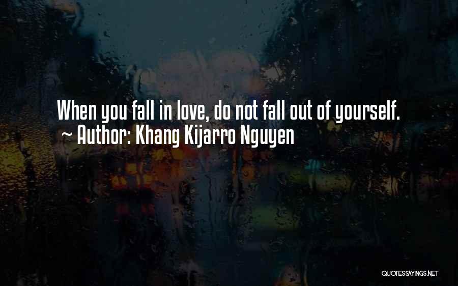 Khang Kijarro Nguyen Quotes: When You Fall In Love, Do Not Fall Out Of Yourself.