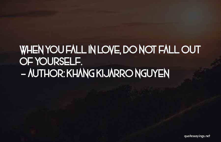 Khang Kijarro Nguyen Quotes: When You Fall In Love, Do Not Fall Out Of Yourself.