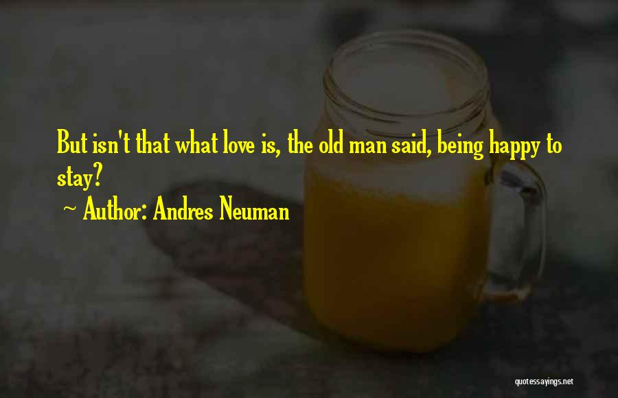 Andres Neuman Quotes: But Isn't That What Love Is, The Old Man Said, Being Happy To Stay?