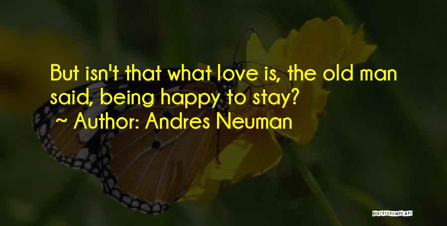 Andres Neuman Quotes: But Isn't That What Love Is, The Old Man Said, Being Happy To Stay?