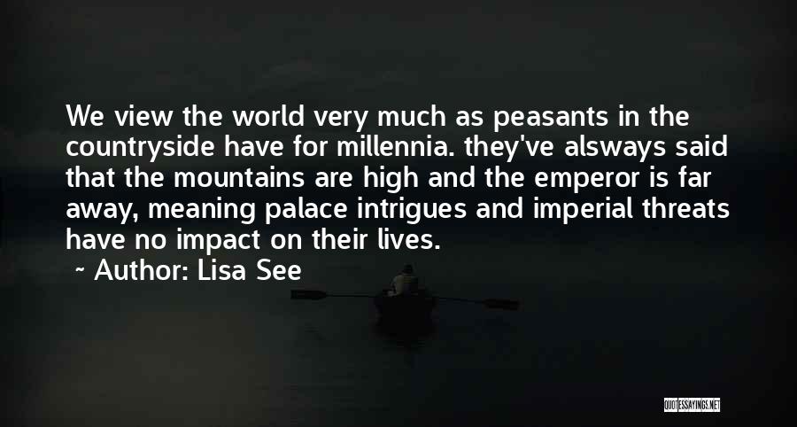 Lisa See Quotes: We View The World Very Much As Peasants In The Countryside Have For Millennia. They've Alsways Said That The Mountains