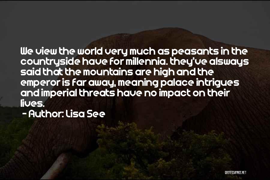 Lisa See Quotes: We View The World Very Much As Peasants In The Countryside Have For Millennia. They've Alsways Said That The Mountains