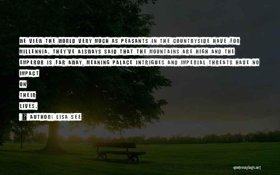 Lisa See Quotes: We View The World Very Much As Peasants In The Countryside Have For Millennia. They've Alsways Said That The Mountains