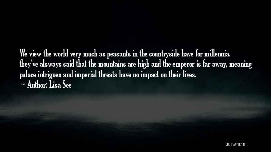 Lisa See Quotes: We View The World Very Much As Peasants In The Countryside Have For Millennia. They've Alsways Said That The Mountains