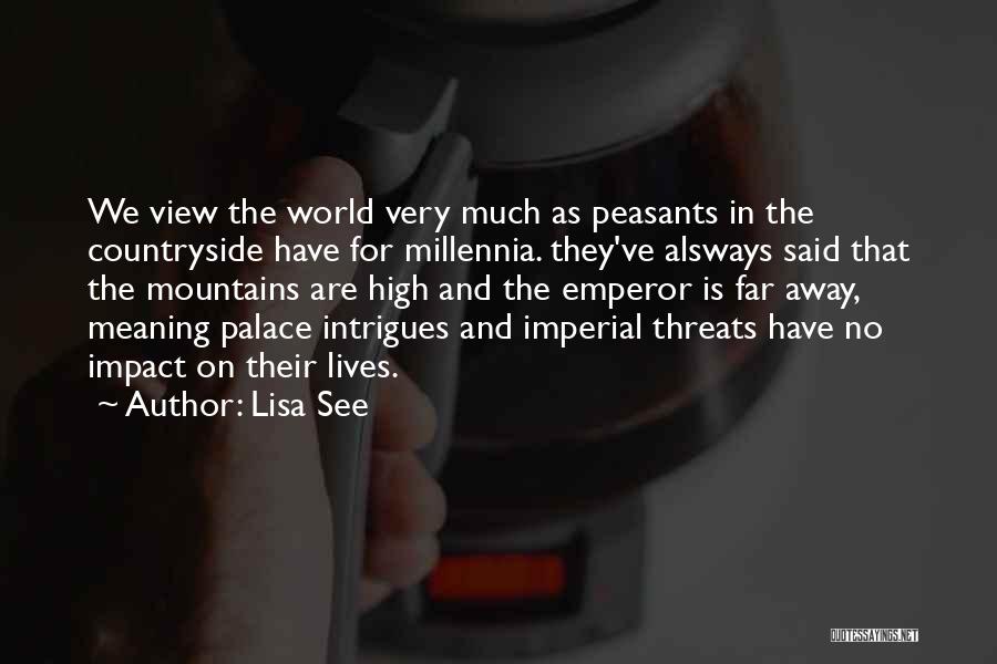 Lisa See Quotes: We View The World Very Much As Peasants In The Countryside Have For Millennia. They've Alsways Said That The Mountains