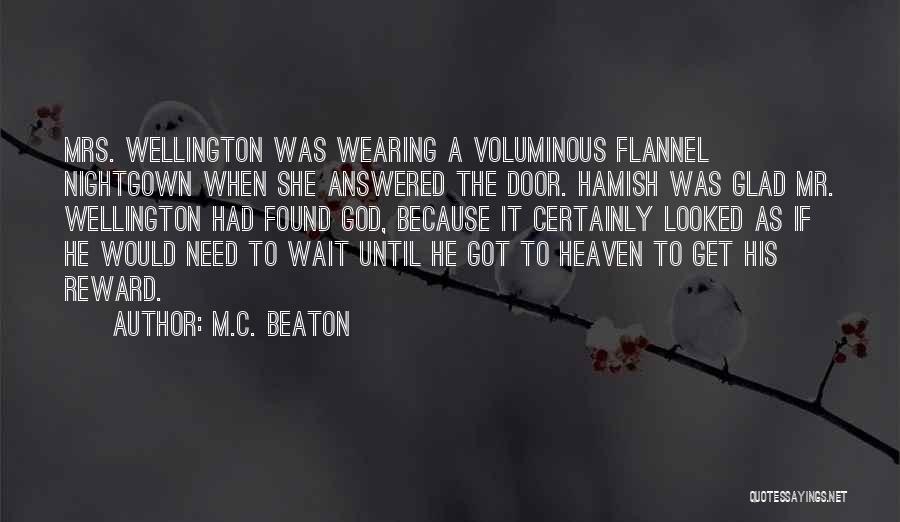 M.C. Beaton Quotes: Mrs. Wellington Was Wearing A Voluminous Flannel Nightgown When She Answered The Door. Hamish Was Glad Mr. Wellington Had Found