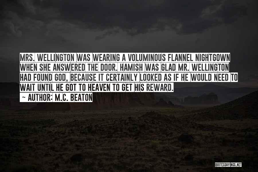 M.C. Beaton Quotes: Mrs. Wellington Was Wearing A Voluminous Flannel Nightgown When She Answered The Door. Hamish Was Glad Mr. Wellington Had Found